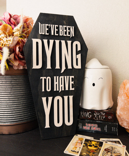 We've Been Dying To Have You Wooden Coffin Sign